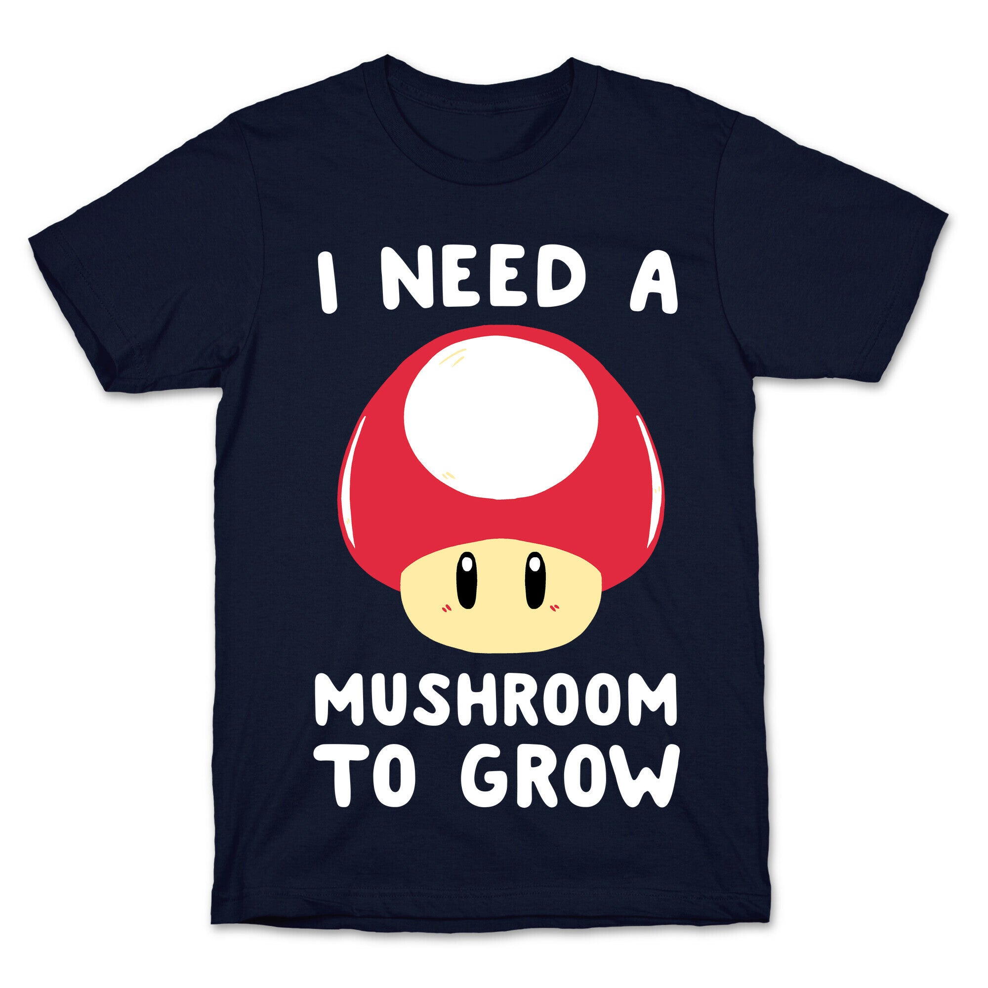 I Need a Mushroom to Grow - Mario T-Shirt